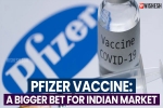 Pfizer Vaccine, Pfizer Vaccine Indian price, pfizer vaccine a bigger bet for indian market, Moderna